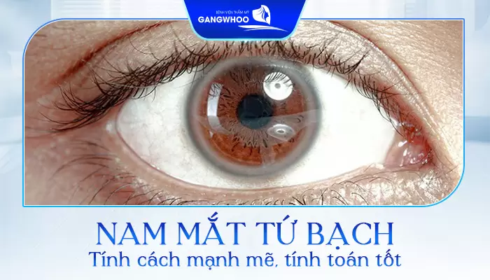 Nam giới mắt tứ bạch thường có tính cách mạnh mẽ, tính toán tốt 